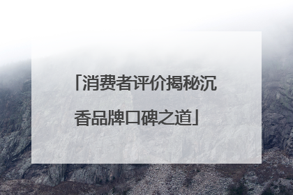 消费者评价揭秘沉香品牌口碑之道