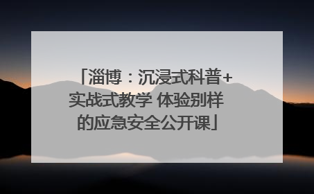 淄博：沉浸式科普+实战式教学 体验别样的应急安全公开课