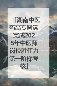 湖南中医药高专圆满完成2025年中医师岗位胜任力第一阶梯考核