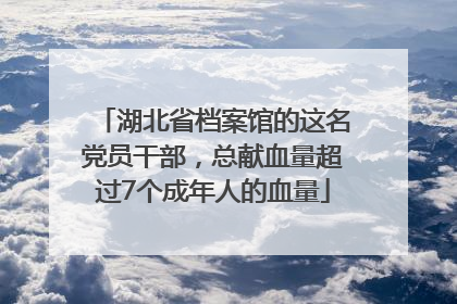 湖北省档案馆的这名党员干部，总献血量超过7个成年人的血量