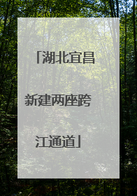 湖北宜昌新建两座跨江通道