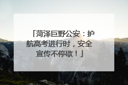 菏泽巨野公安：护航高考进行时，安全宣传不停歇！