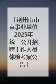 荆州市市直事业单位2025年统一公开招聘工作人员体检考察公告