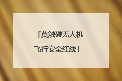 莫触碰无人机飞行安全红线