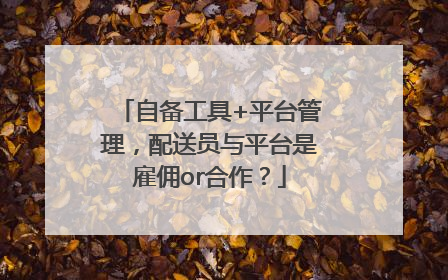 自备工具+平台管理，配送员与平台是雇佣or合作？