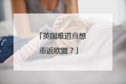 英国难道真想重返欧盟？