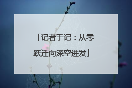 记者手记：从零跃迁向深空进发