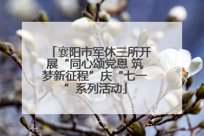襄阳市军休三所开展“同心颂党恩 筑梦新征程”庆“七一”系列活动