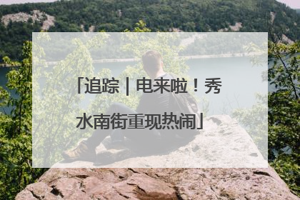 追踪｜电来啦！秀水南街重现热闹