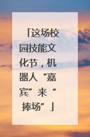 这场校园技能文化节，机器人“嘉宾”来“捧场”