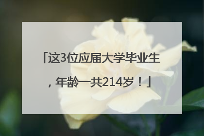 这3位应届大学毕业生，年龄一共214岁！