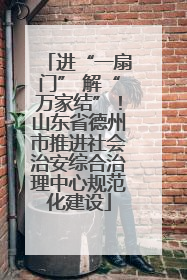 进“一扇门” 解“万家结”！山东省德州市推进社会治安综合治理中心规范化建设