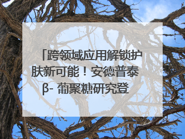 跨领域应用解锁护肤新可能！安德普泰β- 葡聚糖研究登国际学术期刊