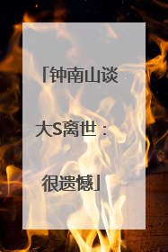 钟南山谈大S离世：很遗憾