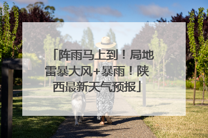 阵雨马上到！局地雷暴大风+暴雨！陕西最新天气预报