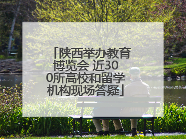 陕西举办教育博览会 近300所高校和留学机构现场答疑