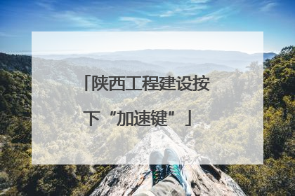 陕西工程建设按下“加速键”