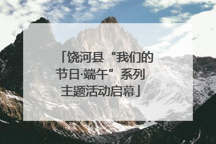 饶河县“我们的节日·端午”系列主题活动启幕