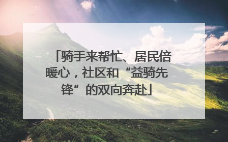 骑手来帮忙、居民倍暖心，社区和“益骑先锋”的双向奔赴