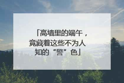 高墙里的端午，竟藏着这些不为人知的“警”色