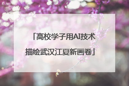 高校学子用AI技术描绘武汉江夏新画卷
