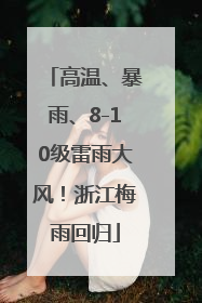 高温、暴雨、8-10级雷雨大风！浙江梅雨回归
