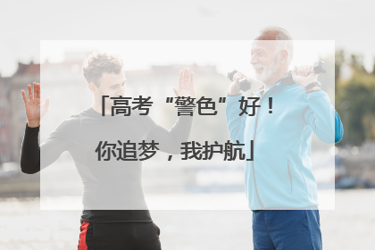 高考“警色”好！你追梦，我护航
