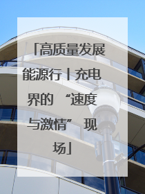 高质量发展能源行丨充电界的 “速度与激情” 现场