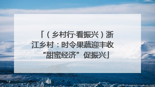 （乡村行·看振兴）浙江乡村：时令果蔬迎丰收 “甜蜜经济”促振兴