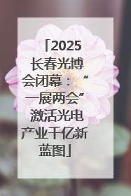 2025 长春光博会闭幕：“一展两会” 激活光电产业千亿新蓝图