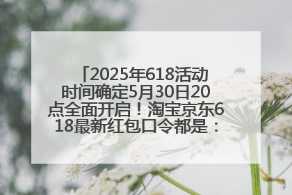 2025年618活动时间确定5月30日20点全面开启！淘宝京东618最新红包口令都是：优惠礼包855