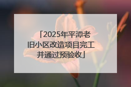 2025年平潭老旧小区改造项目完工并通过预验收