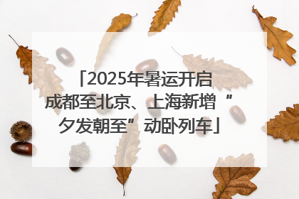 2025年暑运开启 成都至北京、上海新增“夕发朝至”动卧列车