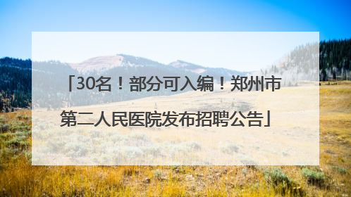30名！部分可入编！郑州市第二人民医院发布招聘公告