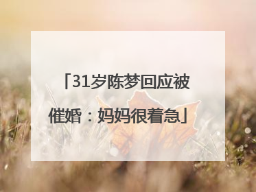31岁陈梦回应被催婚：妈妈很着急
