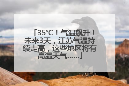 35℃！气温飙升！未来3天，江苏气温持续走高，这些地区将有高温天气……