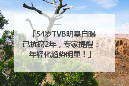 54岁TVB明星自曝已抗癌2年，专家提醒：年轻化趋势明显！