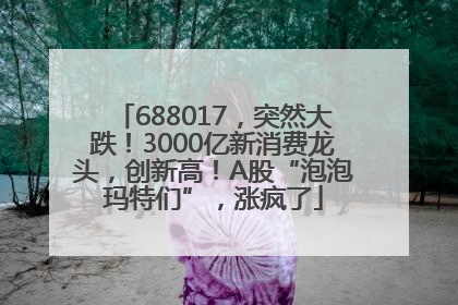688017，突然大跌！3000亿新消费龙头，创新高！A股“泡泡玛特们”，涨疯了