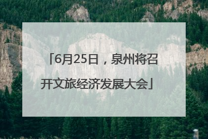 6月25日，泉州将召开文旅经济发展大会