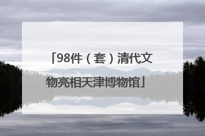 98件（套）清代文物亮相天津博物馆