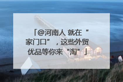@河南人 就在“家门口”，这些外贸优品等你来“淘”