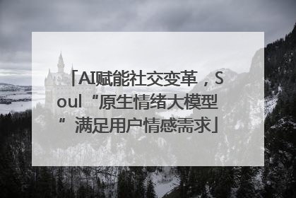 AI赋能社交变革，Soul“原生情绪大模型”满足用户情感需求