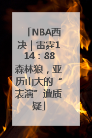 NBA西决｜雷霆114：88森林狼，亚历山大的“表演”遭质疑